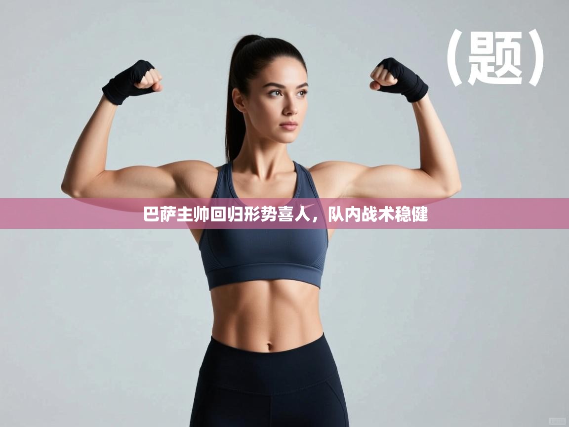 爱游戏平台-巴萨主帅回归形势喜人，队内战术稳健  第3张
