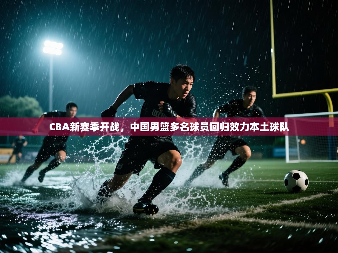 爱游戏体育下载-CBA新赛季开战，中国男篮多名球员回归效力本土球队  第3张