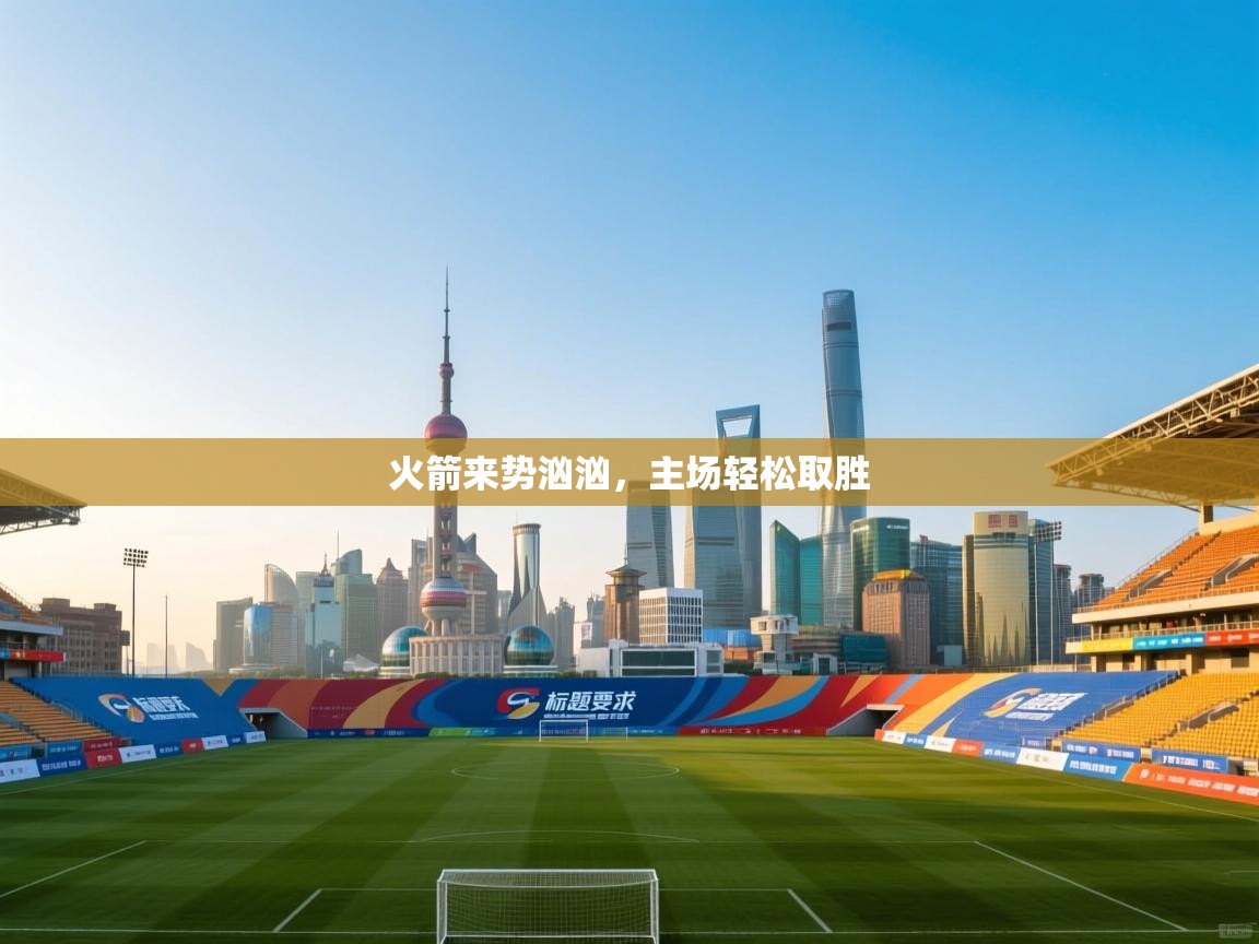 爱游戏体育入口app-火箭来势汹汹，主场轻松取胜  第2张