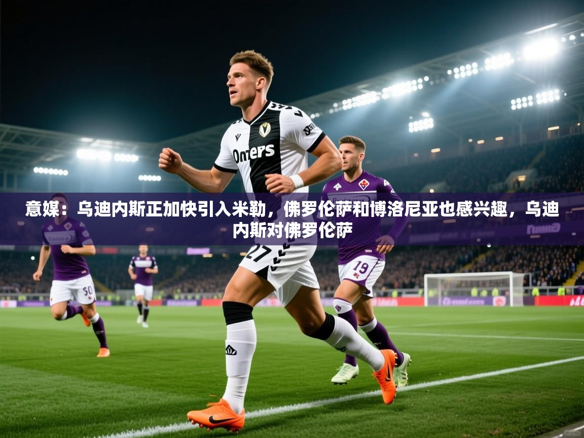 爱游戏体育入口app-意媒：乌迪内斯正加快引入米勒，佛罗伦萨和博洛尼亚也感兴趣，乌迪内斯对佛罗伦萨  第4张