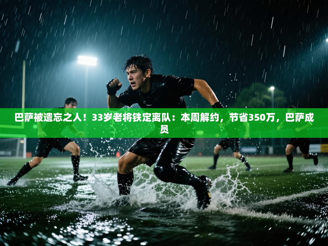 爱游戏体育娱乐罗马赞助商-巴萨被遗忘之人！33岁老将铁定离队：本周解约，节省350万，巴萨成员  第2张