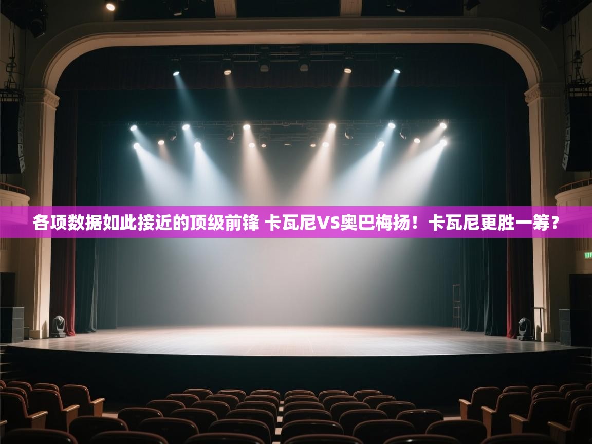 欢娱游戏平台-各项数据如此接近的顶级前锋 卡瓦尼VS奥巴梅扬！卡瓦尼更胜一筹？  第3张