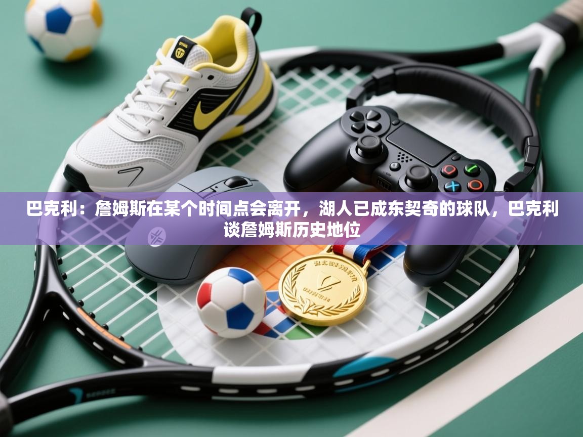 爱游戏影视-巴克利：詹姆斯在某个时间点会离开，湖人已成东契奇的球队，巴克利谈詹姆斯历史地位  第2张