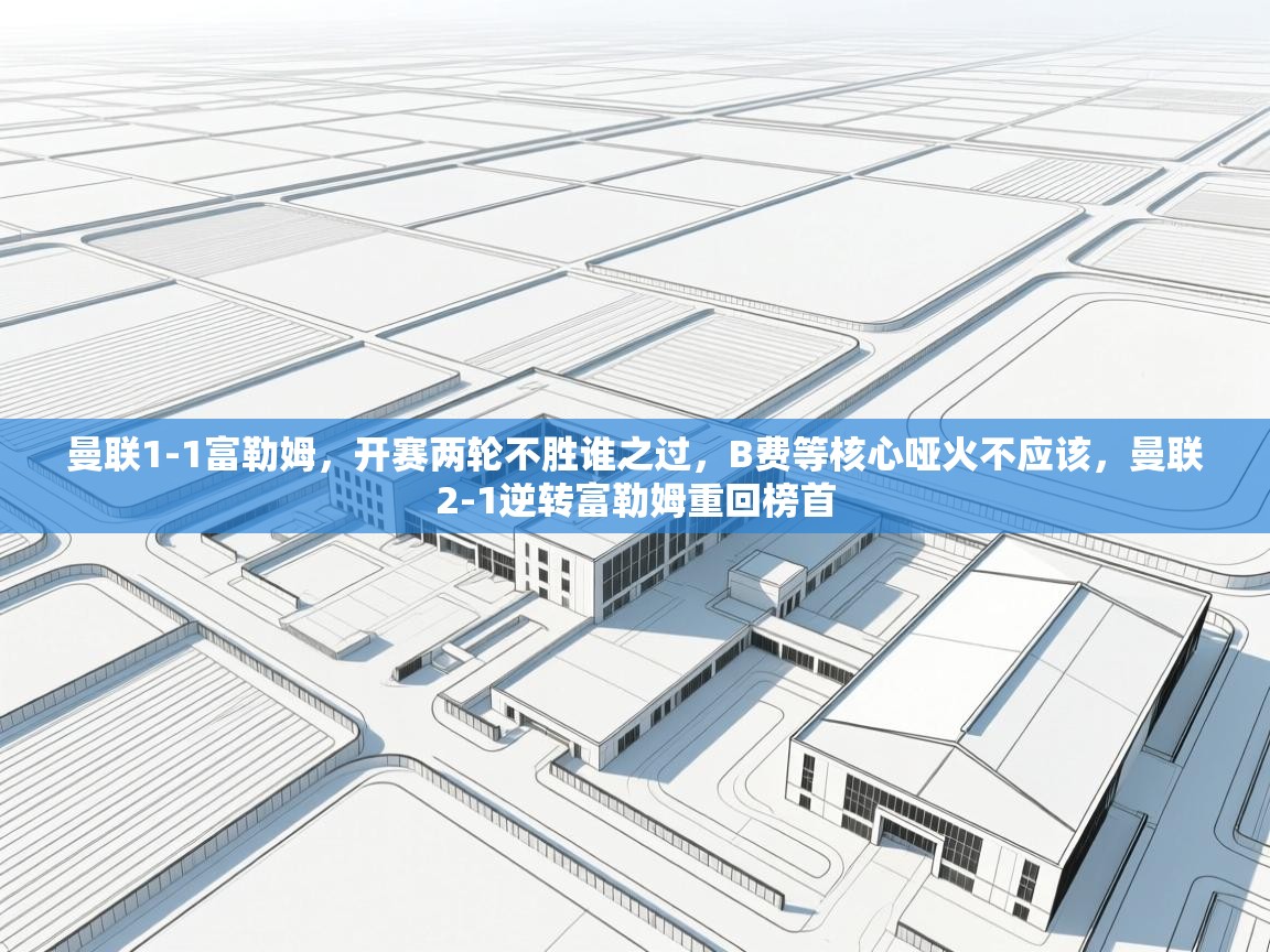 体育互动直播网-曼联1-1富勒姆，开赛两轮不胜谁之过，B费等核心哑火不应该，曼联2-1逆转富勒姆重回榜首  第1张