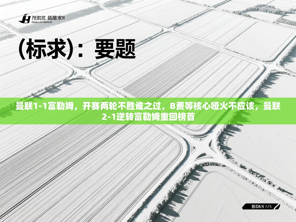 体育互动直播网-曼联1-1富勒姆，开赛两轮不胜谁之过，B费等核心哑火不应该，曼联2-1逆转富勒姆重回榜首  第3张