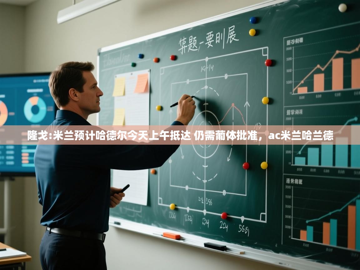 爱游戏真人体育娱乐-隆戈:米兰预计哈德尔今天上午抵达 仍需葡体批准,ac米兰哈兰德 第4张