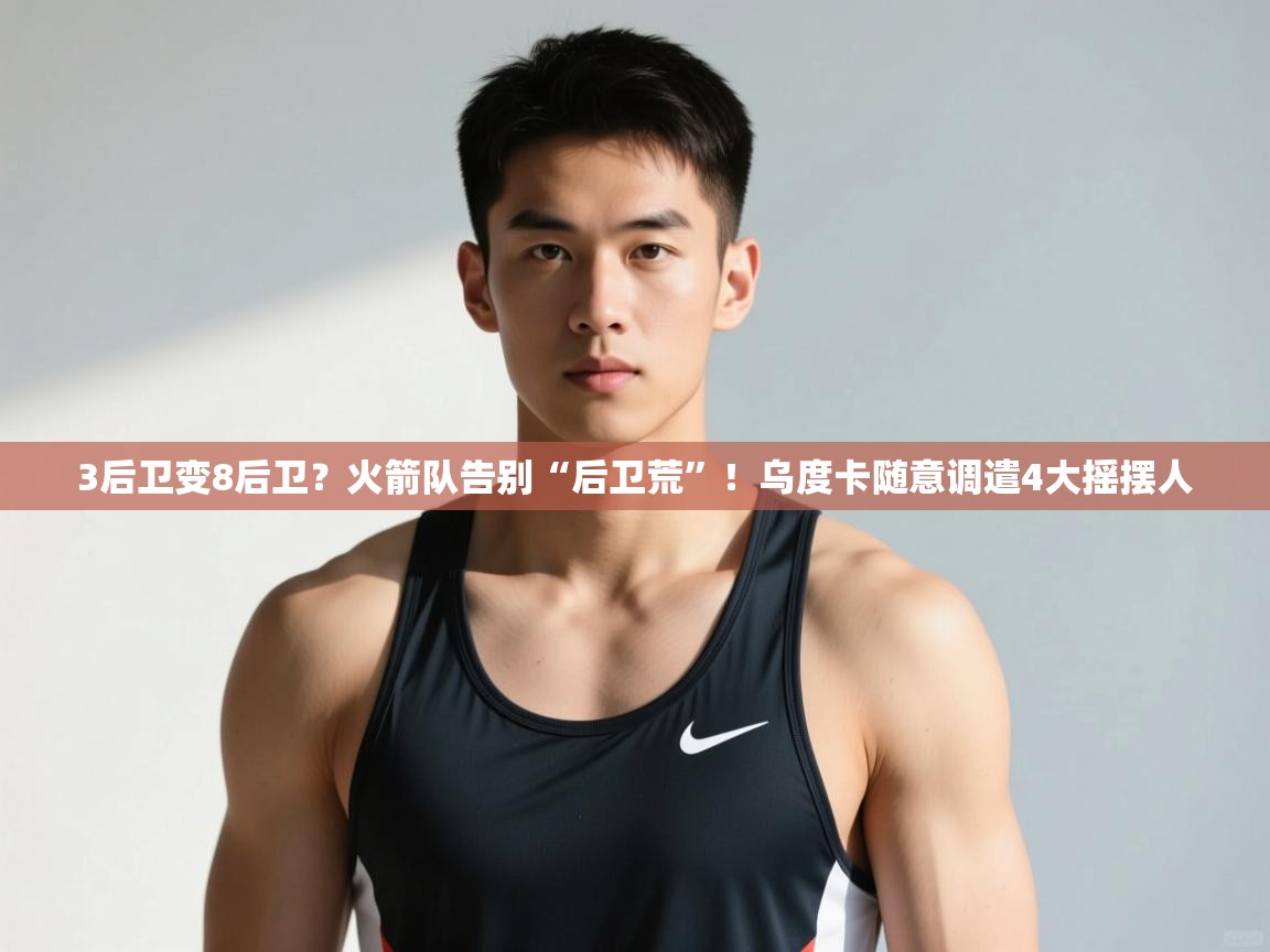 爱游体育直播app-3后卫变8后卫?火箭队告别“后卫荒”!乌度卡随意调遣4大摇摆人 第1张