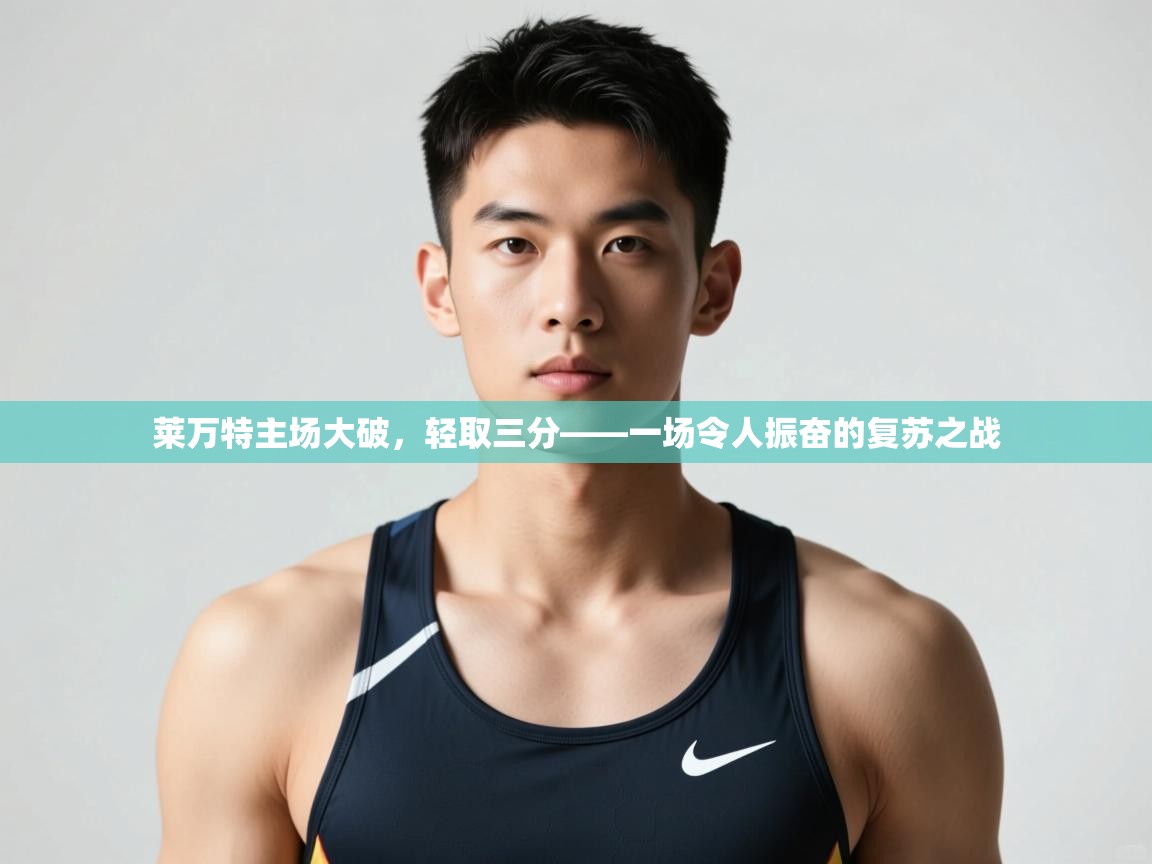 爱游戏娱乐体育官方入口-莱万特主场大破,轻取三分——一场令人振奋的复苏之战 第1张