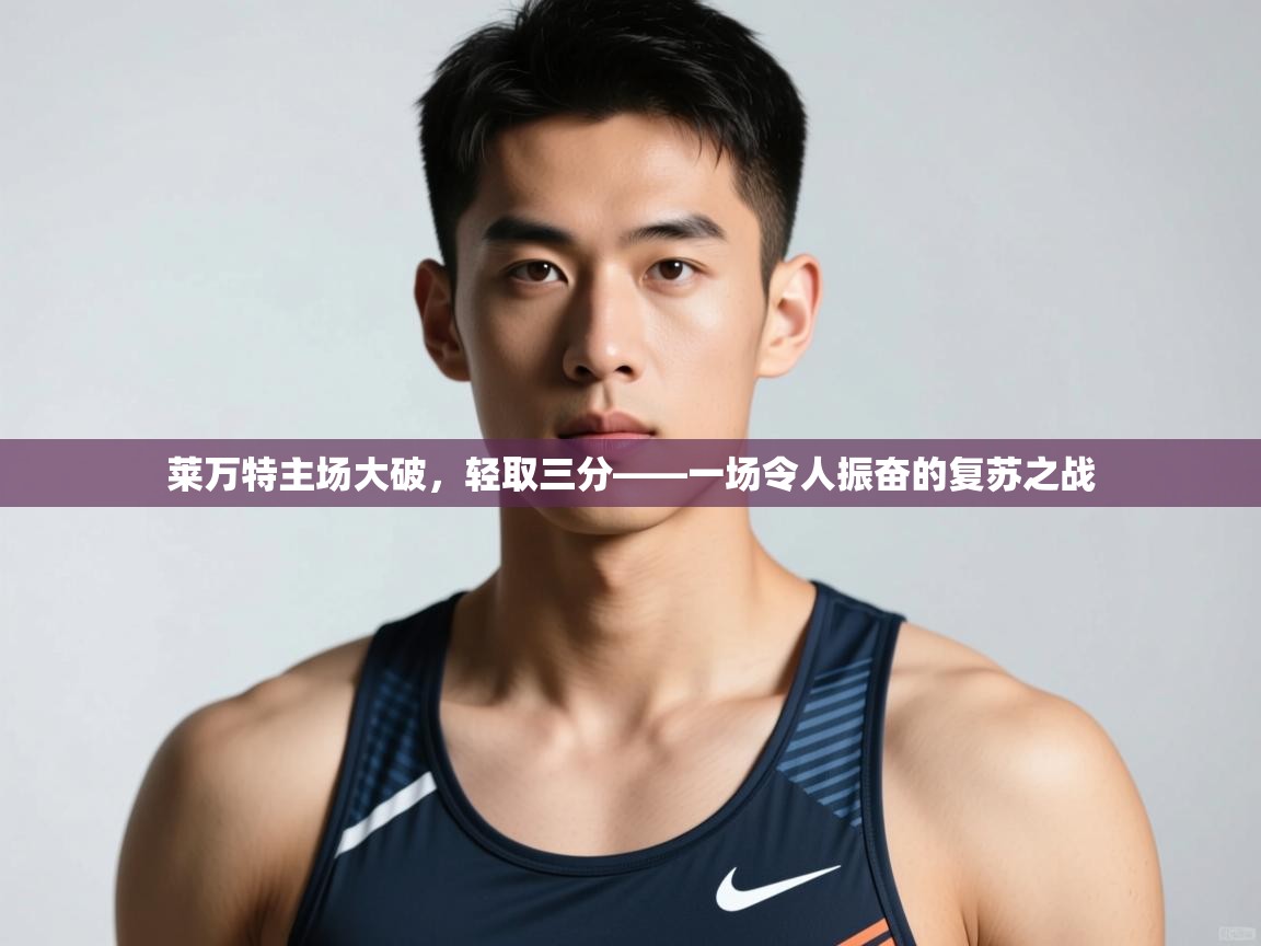 爱游戏娱乐体育官方入口-莱万特主场大破,轻取三分——一场令人振奋的复苏之战 第2张