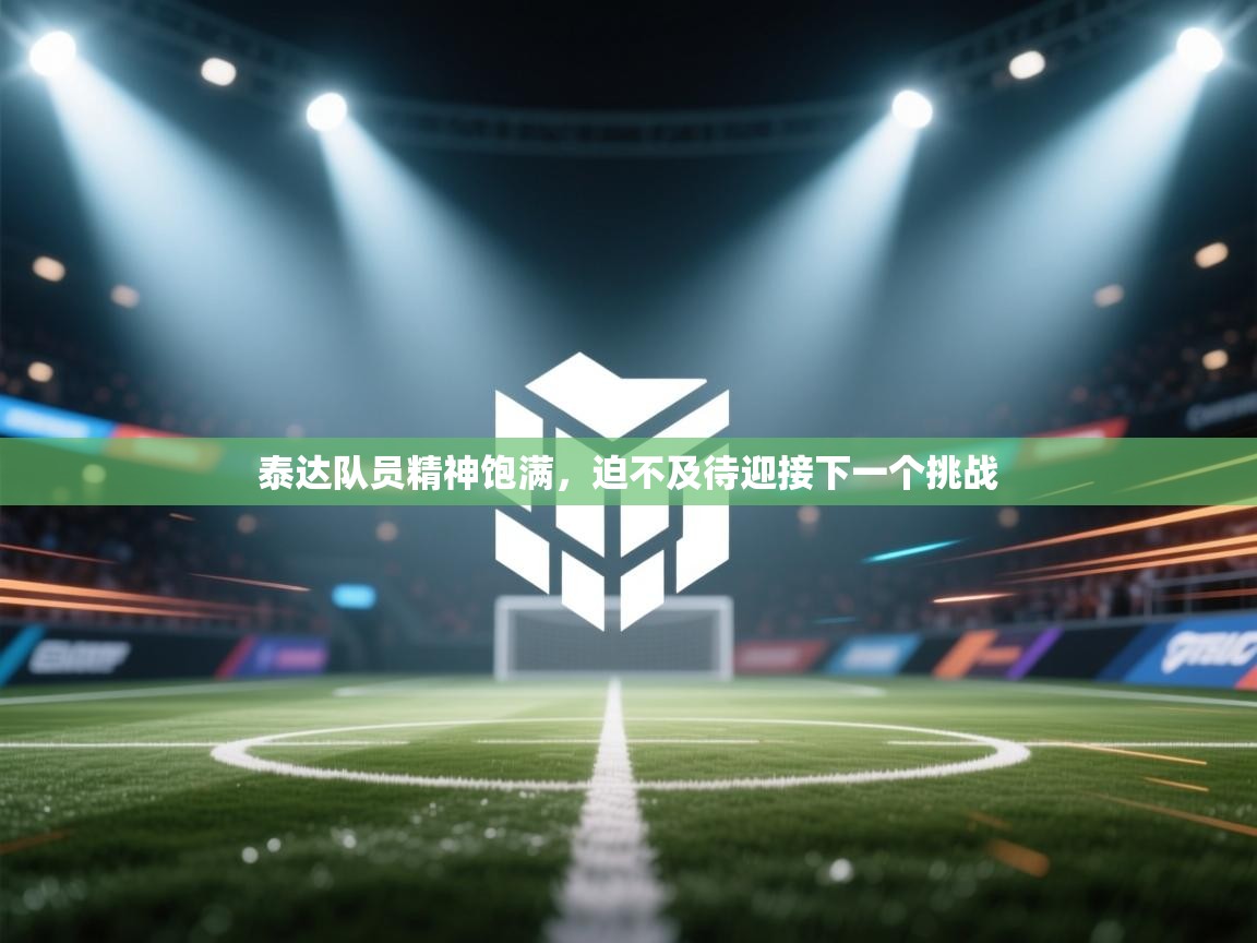 爱游戏下载-泰达队员精神饱满，迫不及待迎接下一个挑战  第1张