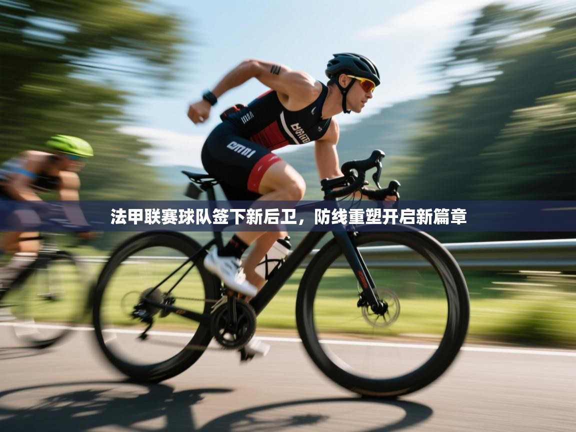 爱游戏-法甲联赛球队签下新后卫，防线重塑开启新篇章  第3张