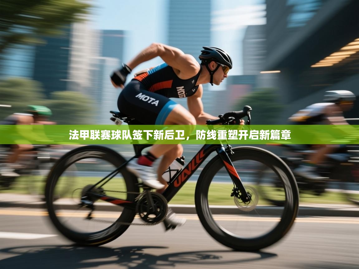爱游戏-法甲联赛球队签下新后卫，防线重塑开启新篇章  第4张